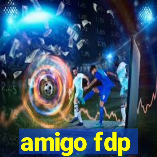 amigo fdp